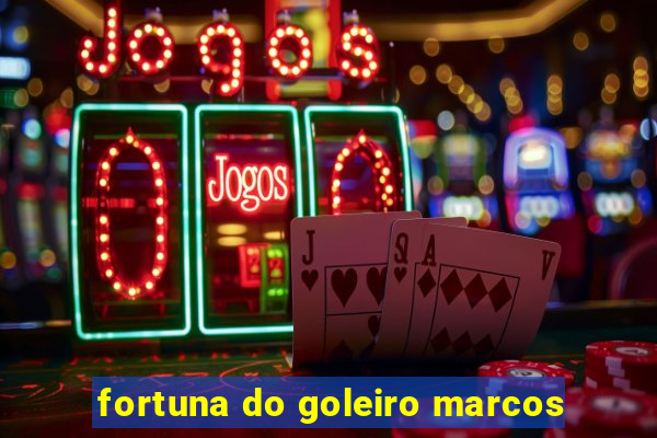 fortuna do goleiro marcos